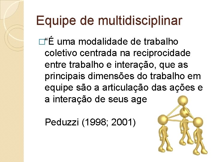 Equipe de multidisciplinar �“É uma modalidade de trabalho coletivo centrada na reciprocidade entre trabalho