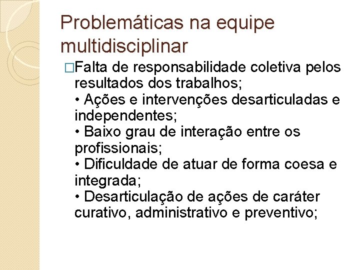 Problemáticas na equipe multidisciplinar �Falta de responsabilidade coletiva pelos resultados trabalhos; • Ações e