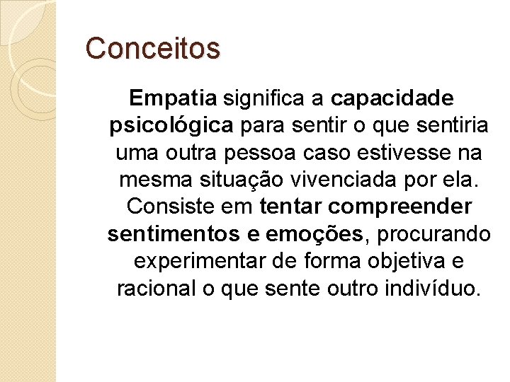 Conceitos Empatia significa a capacidade psicológica para sentir o que sentiria uma outra pessoa