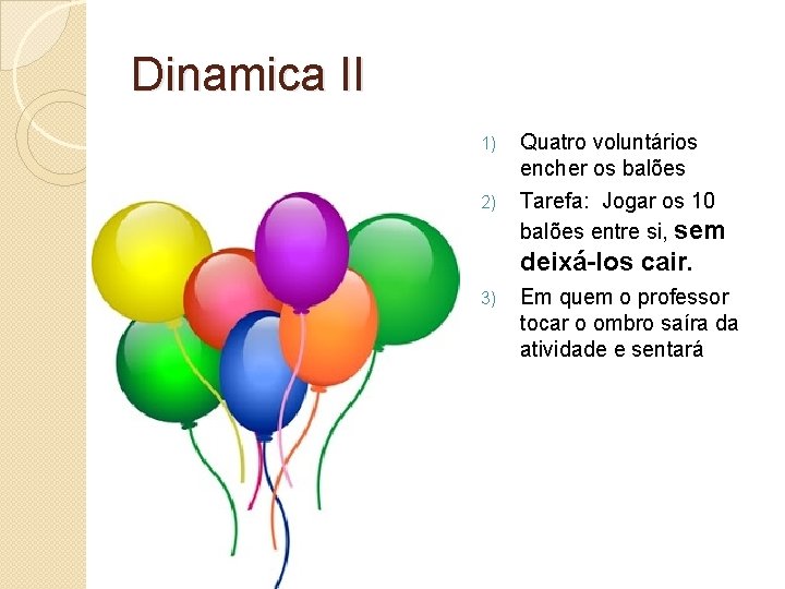 Dinamica II 1) Quatro voluntários encher os balões 2) Tarefa: Jogar os 10 balões