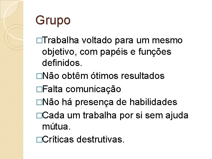 Grupo �Trabalha voltado para um mesmo objetivo, com papéis e funções definidos. �Não obtêm