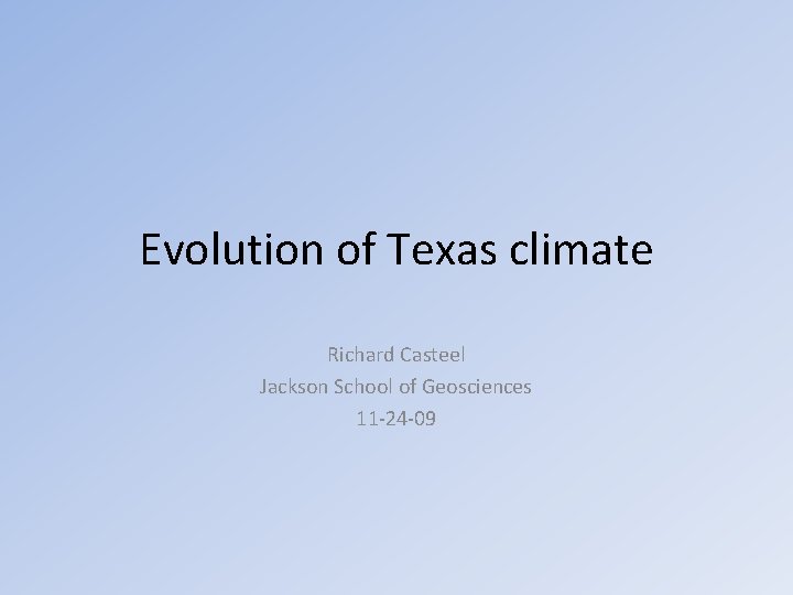 Evolution of Texas climate Richard Casteel Jackson School of Geosciences 11 -24 -09 