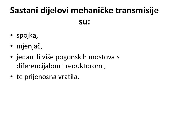 Sastani dijelovi mehaničke transmisije su: • spojka, • mjenjač, • jedan ili više pogonskih