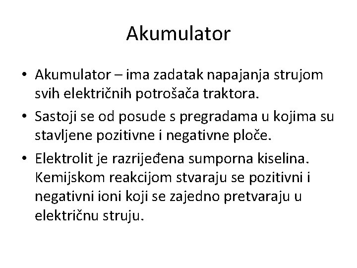 Akumulator • Akumulator – ima zadatak napajanja strujom svih električnih potrošača traktora. • Sastoji