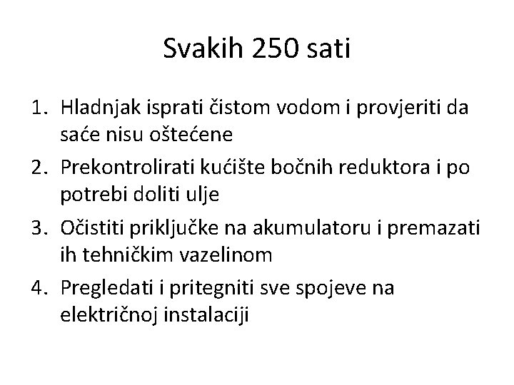 Svakih 250 sati 1. Hladnjak isprati čistom vodom i provjeriti da saće nisu oštećene