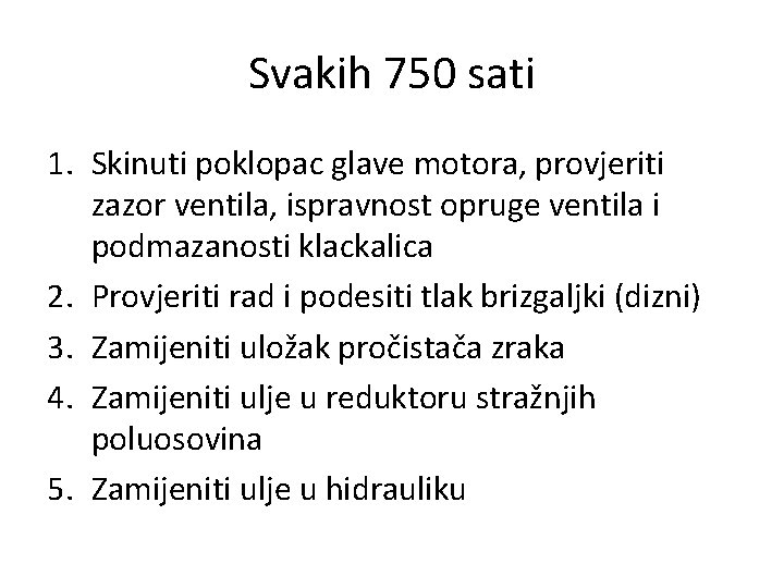 Svakih 750 sati 1. Skinuti poklopac glave motora, provjeriti zazor ventila, ispravnost opruge ventila