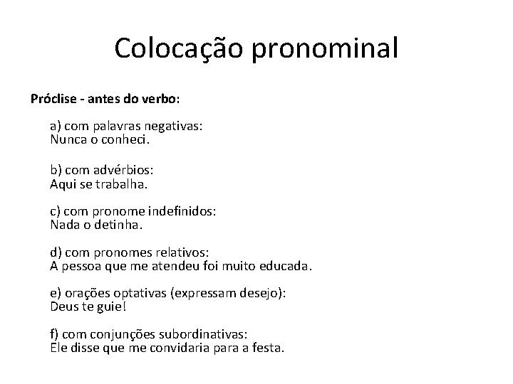 Colocação pronominal Próclise - antes do verbo: a) com palavras negativas: Nunca o conheci.