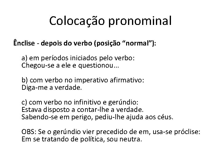 Colocação pronominal Ênclise - depois do verbo (posição “normal”): a) em períodos iniciados pelo