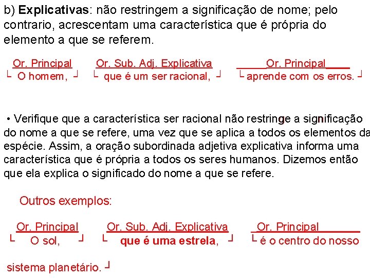 b) Explicativas: não restringem a significação de nome; pelo contrario, acrescentam uma característica que