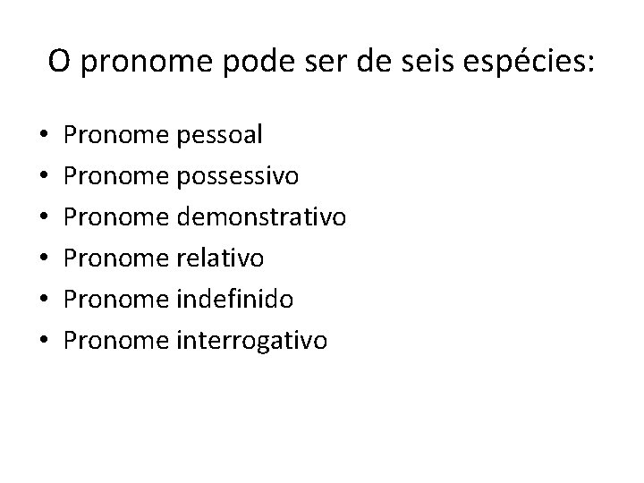 O pronome pode ser de seis espécies: • • • Pronome pessoal Pronome possessivo