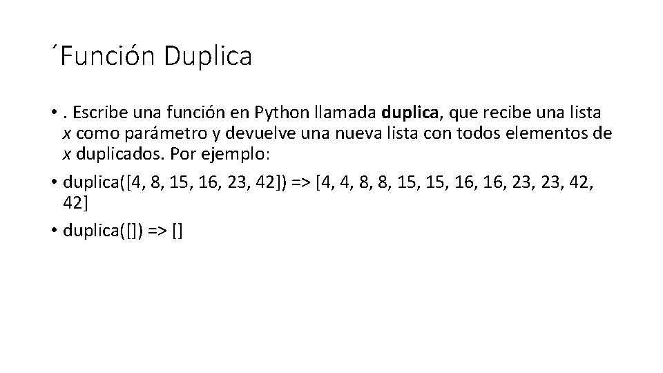 ´Función Duplica • . Escribe una función en Python llamada duplica, que recibe una