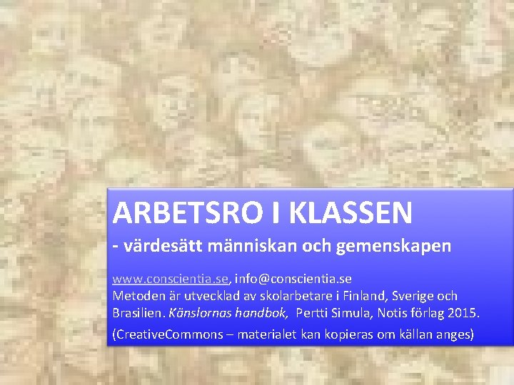 ARBETSRO I KLASSEN - värdesätt människan och gemenskapen www. conscientia. se, info@conscientia. se Metoden