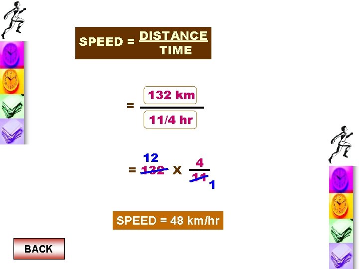 SPEED = DISTANCE TIME = 132 km 11/4 hr 12 = 132 X 4 SPEED = DISTANCE TIME = 132 km 11/4 hr 12 = 132 X 4