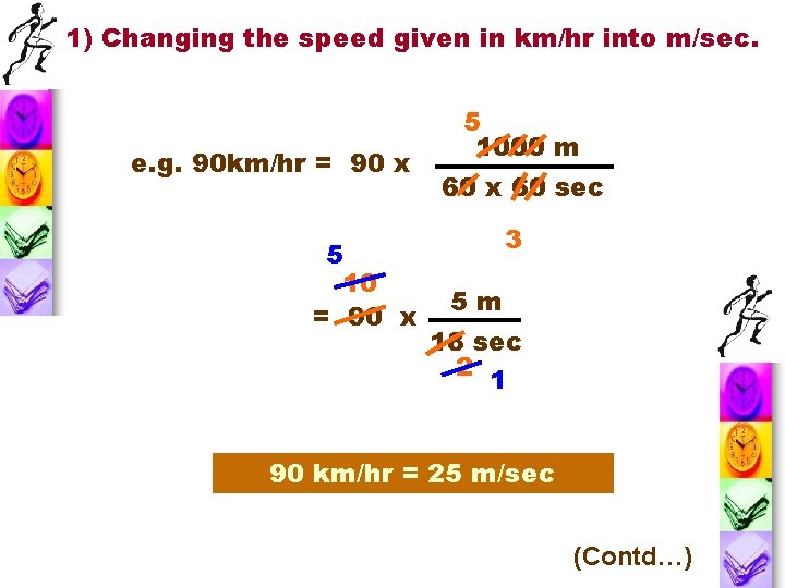 1) Changing the speed given in km/hr into m/sec. e. g. 90 km/hr = 1) Changing the speed given in km/hr into m/sec. e. g. 90 km/hr =