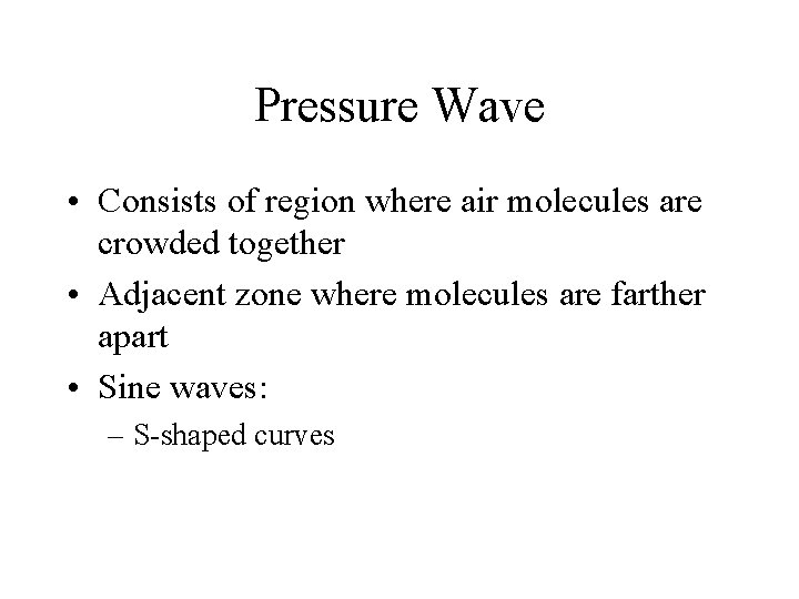 Pressure Wave • Consists of region where air molecules are crowded together • Adjacent