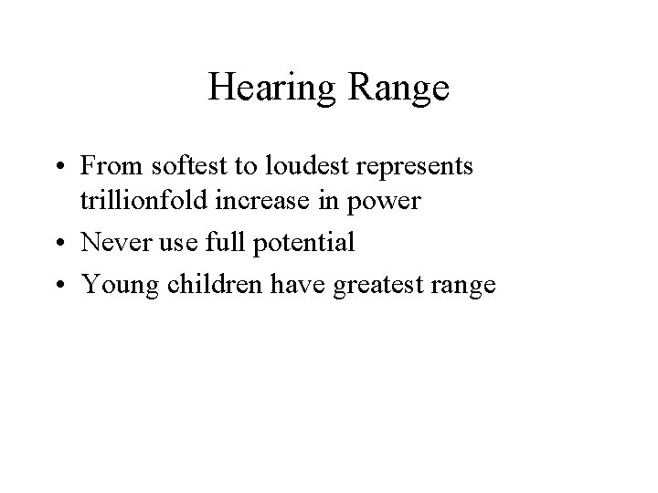 Hearing Range • From softest to loudest represents trillionfold increase in power • Never