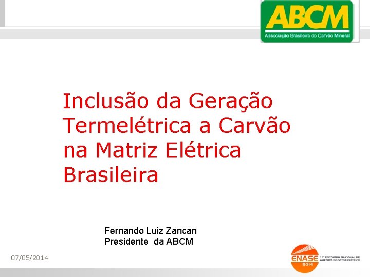 Inclusão da Geração Termelétrica a Carvão na Matriz Elétrica Brasileira Fernando Luiz Zancan Presidente