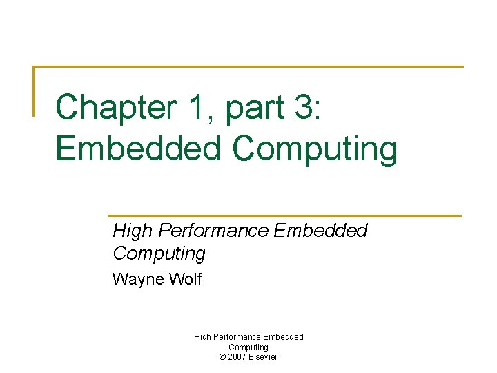 Chapter 1, part 3: Embedded Computing High Performance Embedded Computing Wayne Wolf High Performance