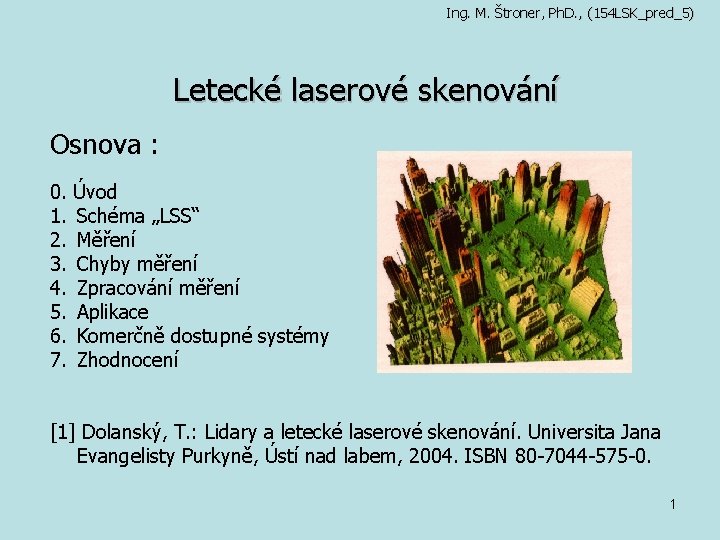 Ing. M. Štroner, Ph. D. , (154 LSK_pred_5) Letecké laserové skenování Osnova : 0.