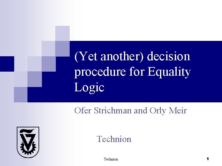 (Yet another) decision procedure for Equality Logic Ofer Strichman and Orly Meir Technion 1