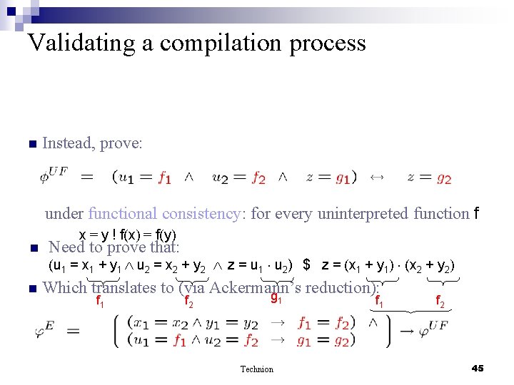 Validating a compilation process n Instead, prove: under functional consistency: for every uninterpreted function