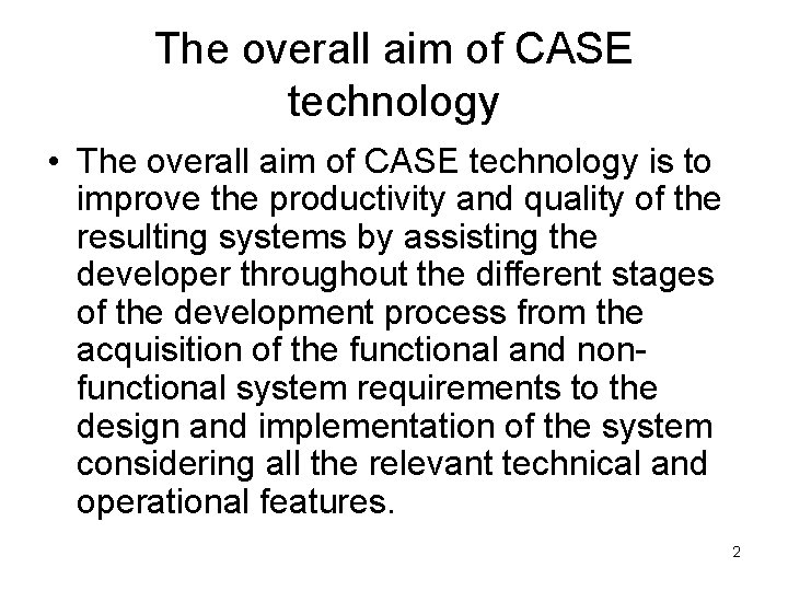 The overall aim of CASE technology • The overall aim of CASE technology is