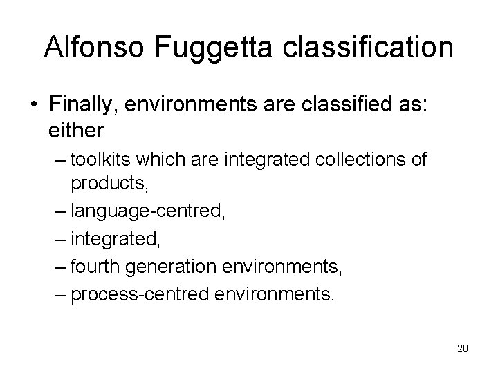 Alfonso Fuggetta classification • Finally, environments are classified as: either – toolkits which are