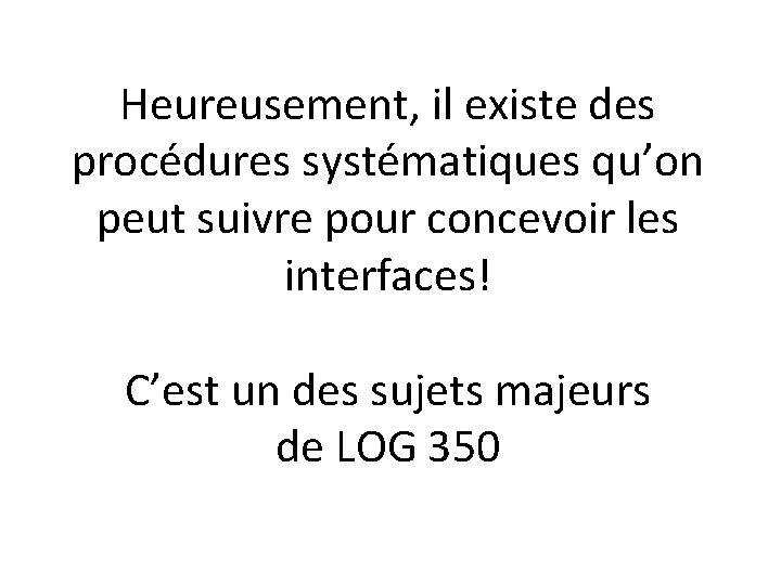 Heureusement, il existe des procédures systématiques qu’on peut suivre pour concevoir les interfaces! C’est