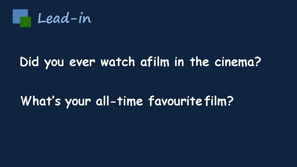 Lead-in Did you ever watch afilm in the cinema? What’s your all-time favourite film?