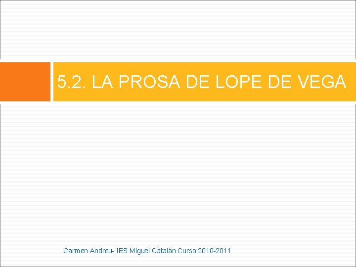 5. 2. LA PROSA DE LOPE DE VEGA Carmen Andreu- IES Miguel Catalán Curso