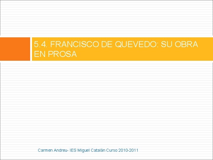 5. 4. FRANCISCO DE QUEVEDO: SU OBRA EN PROSA Carmen Andreu- IES Miguel Catalán
