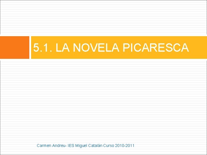 5. 1. LA NOVELA PICARESCA Carmen Andreu- IES Miguel Catalán Curso 2010 -2011 5. 1. LA NOVELA PICARESCA Carmen Andreu- IES Miguel Catalán Curso 2010 -2011
