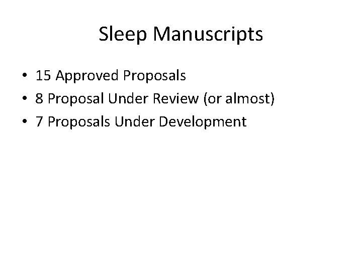 Sleep Manuscripts • 15 Approved Proposals • 8 Proposal Under Review (or almost) •