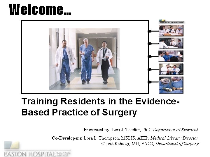 Welcome… Training Residents in the Evidence. Based Practice of Surgery Presented by: Lori J.