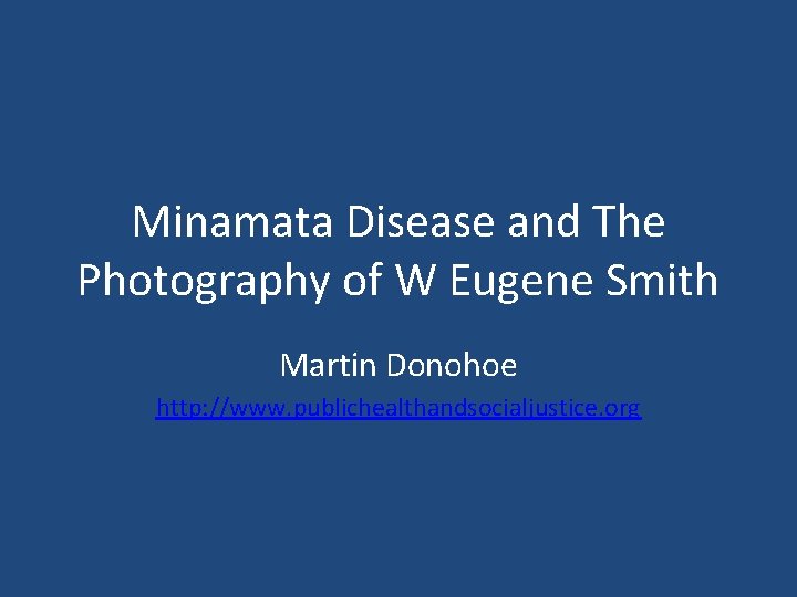 Minamata Disease and The Photography of W Eugene Smith Martin Donohoe http: //www. publichealthandsocialjustice.