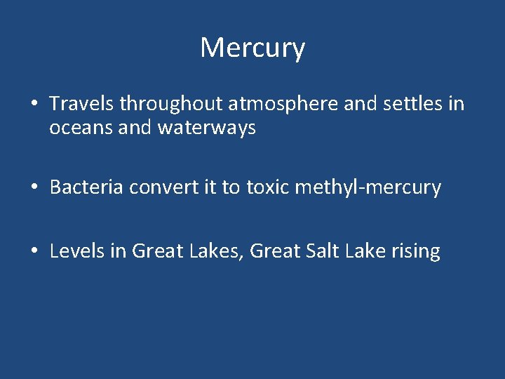 Mercury • Travels throughout atmosphere and settles in oceans and waterways • Bacteria convert