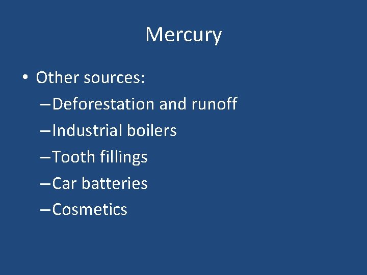 Mercury • Other sources: – Deforestation and runoff – Industrial boilers – Tooth fillings