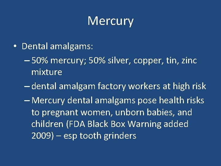 Mercury • Dental amalgams: – 50% mercury; 50% silver, copper, tin, zinc mixture –