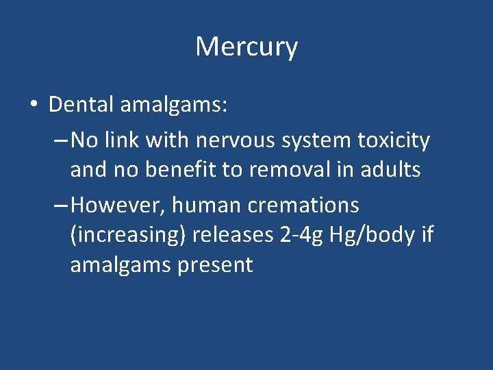 Mercury • Dental amalgams: – No link with nervous system toxicity and no benefit