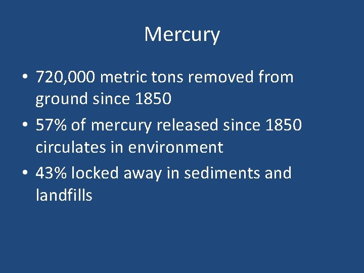 Mercury • 720, 000 metric tons removed from ground since 1850 • 57% of