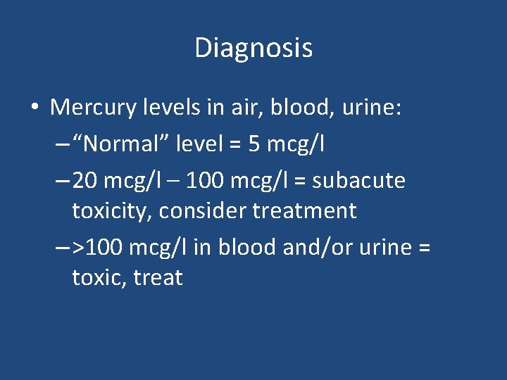 Diagnosis • Mercury levels in air, blood, urine: – “Normal” level = 5 mcg/l