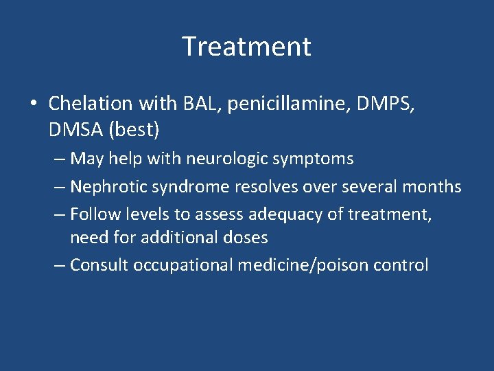 Treatment • Chelation with BAL, penicillamine, DMPS, DMSA (best) – May help with neurologic