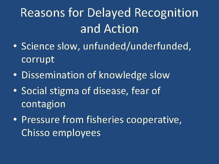 Reasons for Delayed Recognition and Action • Science slow, unfunded/underfunded, corrupt • Dissemination of