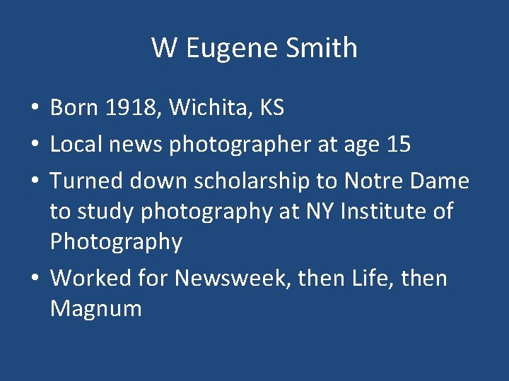 W Eugene Smith • Born 1918, Wichita, KS • Local news photographer at age