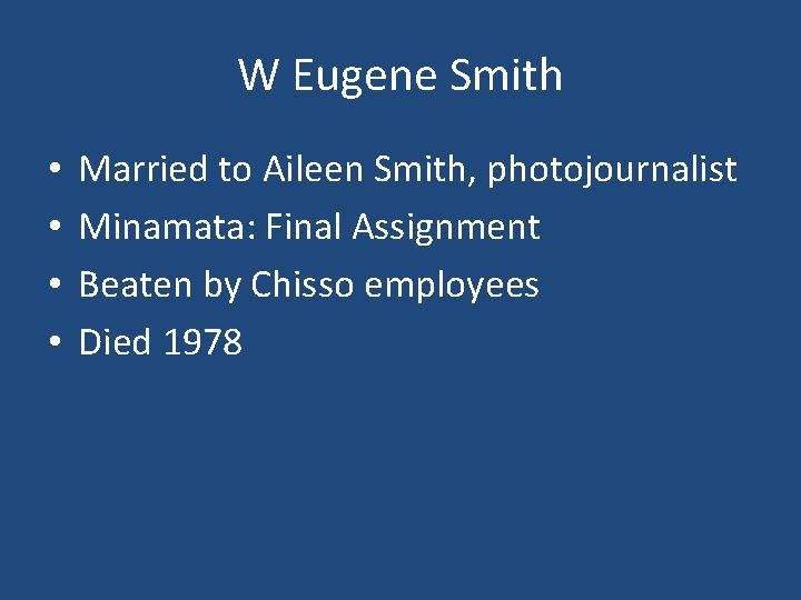 W Eugene Smith • • Married to Aileen Smith, photojournalist Minamata: Final Assignment Beaten