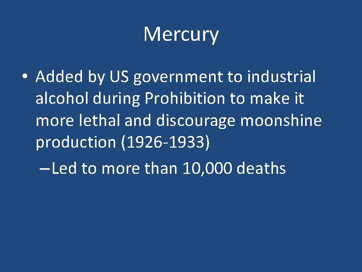 Mercury • Added by US government to industrial alcohol during Prohibition to make it