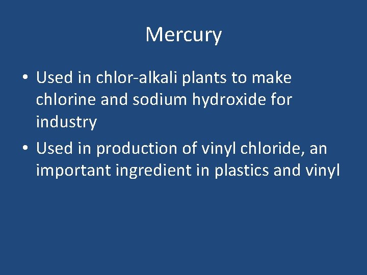 Mercury • Used in chlor-alkali plants to make chlorine and sodium hydroxide for industry