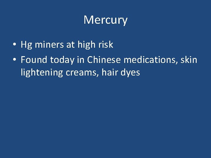 Mercury • Hg miners at high risk • Found today in Chinese medications, skin