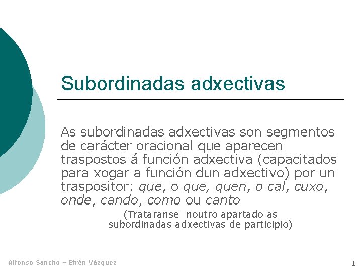 Subordinadas adxectivas As subordinadas adxectivas son segmentos de carácter oracional que aparecen traspostos á