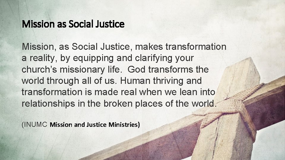 Mission as Social Justice Mission, as Social Justice, makes transformation a reality, by equipping